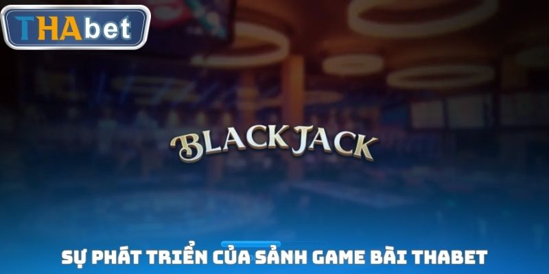 Sự phát triển của sảnh Game bài THABET